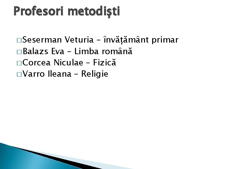 Profesori metodiști � Seserman Veturia – învățământ primar � Balazs Eva – Limba română