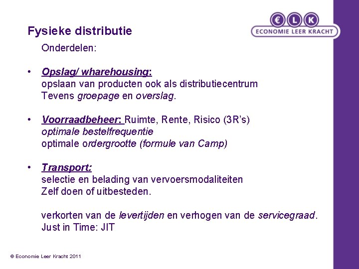 Fysieke distributie Onderdelen: • Opslag/ wharehousing: opslaan van producten ook als distributiecentrum Tevens groepage