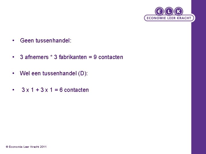  • Geen tussenhandel: • 3 afnemers * 3 fabrikanten = 9 contacten •