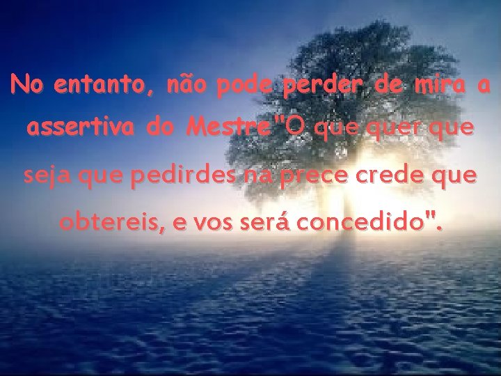 No entanto, não pode perder de mira a assertiva do Mestre "O quer que