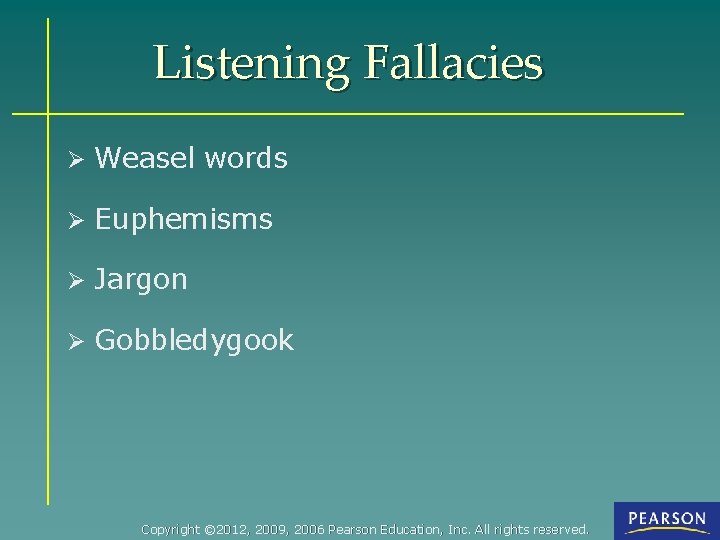 Listening Fallacies Ø Weasel words Ø Euphemisms Ø Jargon Ø Gobbledygook Copyright © 2012,