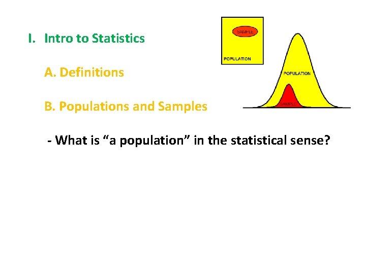 I. Intro to Statistics A. Definitions B. Populations and Samples - What is “a