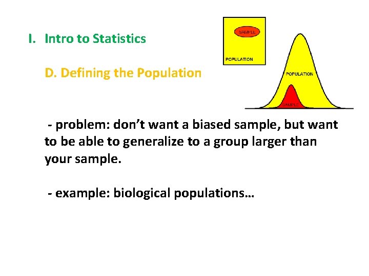 I. Intro to Statistics D. Defining the Population - problem: don’t want a biased