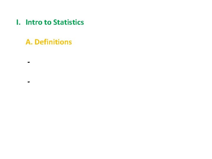 I. Intro to Statistics A. Definitions - 