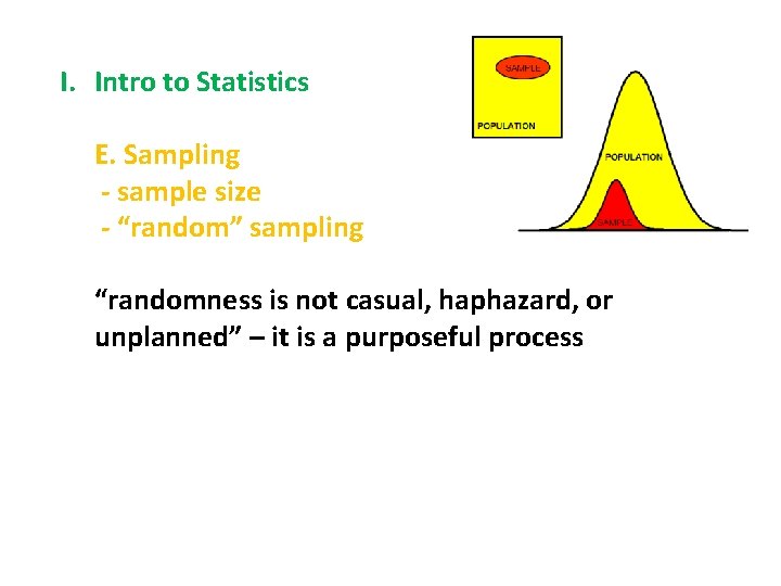 I. Intro to Statistics E. Sampling - sample size - “random” sampling “randomness is