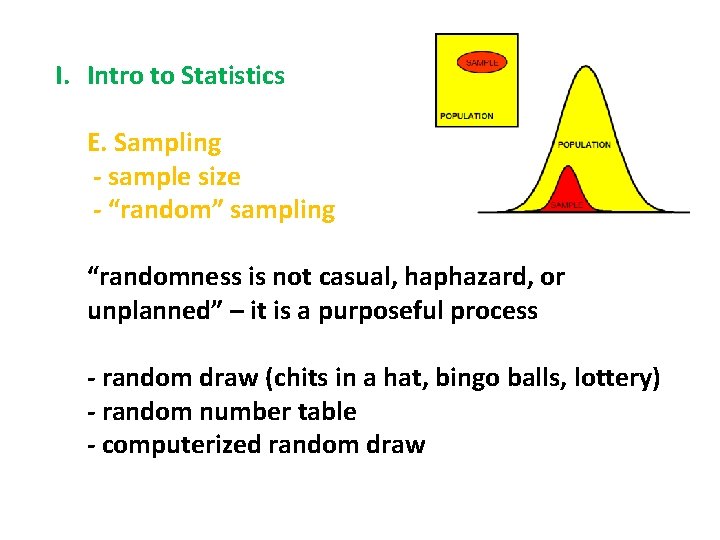 I. Intro to Statistics E. Sampling - sample size - “random” sampling “randomness is