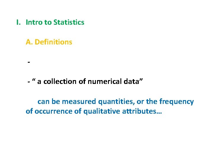 I. Intro to Statistics A. Definitions - “ a collection of numerical data” can