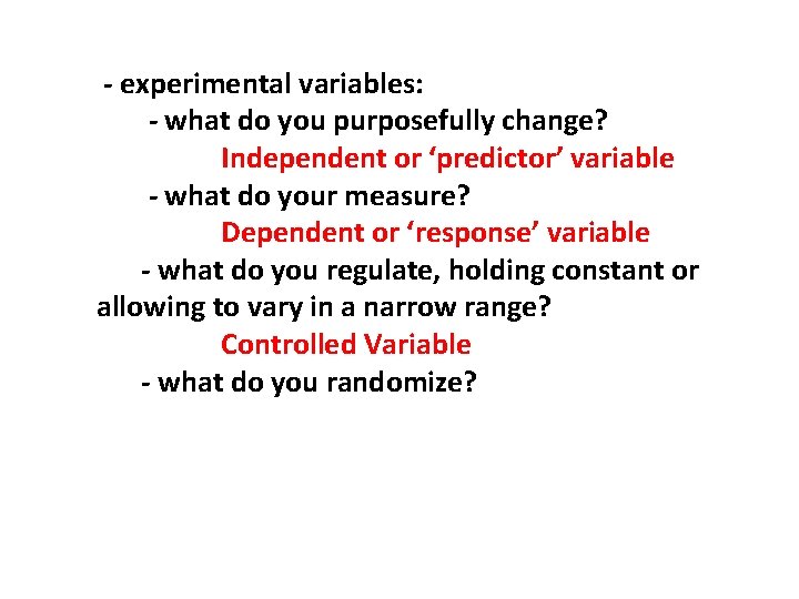 - experimental variables: - what do you purposefully change? Independent or ‘predictor’ variable -