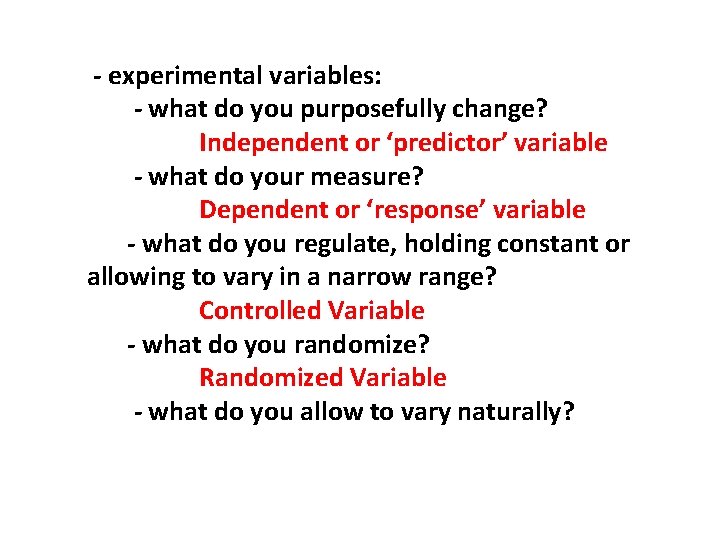 - experimental variables: - what do you purposefully change? Independent or ‘predictor’ variable -