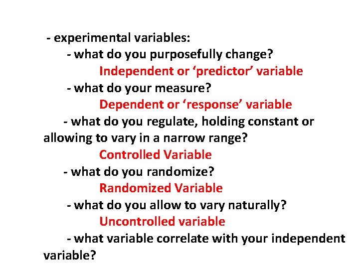 - experimental variables: - what do you purposefully change? Independent or ‘predictor’ variable -