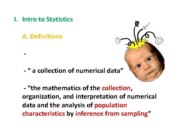 I. Intro to Statistics A. Definitions - “ a collection of numerical data” -