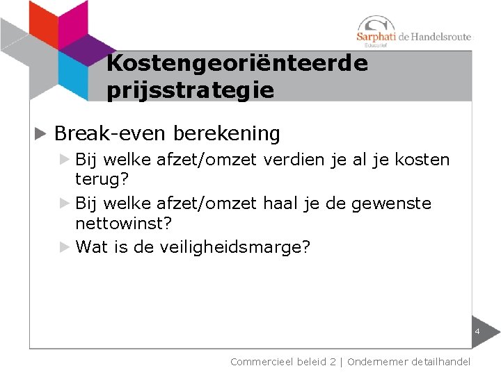 Kostengeoriënteerde prijsstrategie Break-even berekening Bij welke afzet/omzet verdien je al je kosten terug? Bij