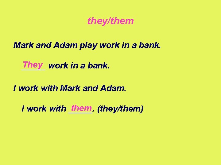 they/them Mark and Adam play work in a bank. They work in a bank.