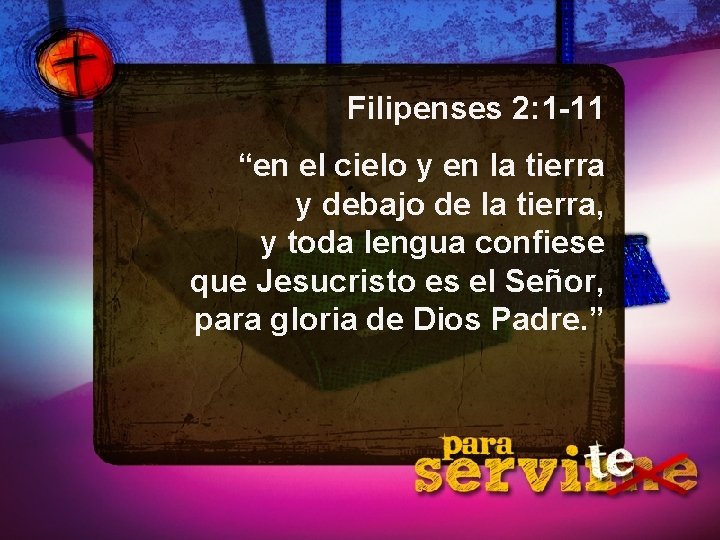 Filipenses 2: 1 -11 “en el cielo y en la tierra y debajo de