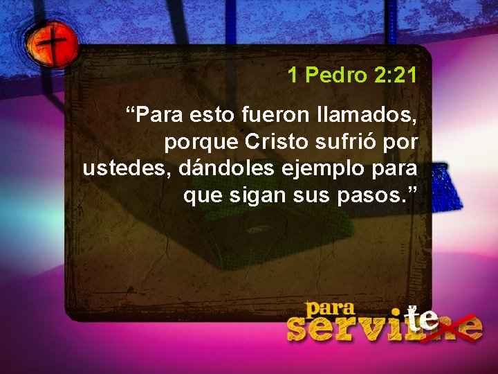 1 Pedro 2: 21 “Para esto fueron llamados, porque Cristo sufrió por ustedes, dándoles