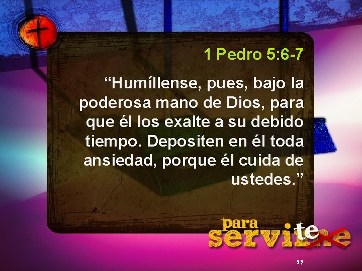 1 Pedro 5: 6 -7 “Humíllense, pues, bajo la poderosa mano de Dios, para