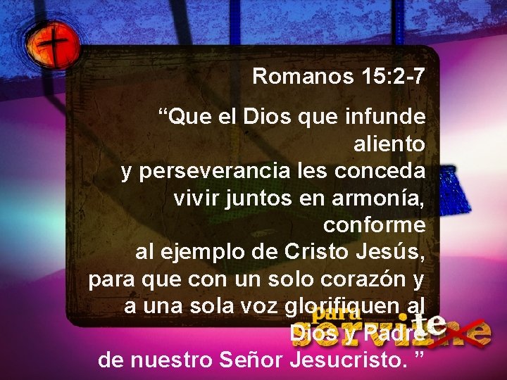 Romanos 15: 2 -7 “Que el Dios que infunde aliento y perseverancia les conceda