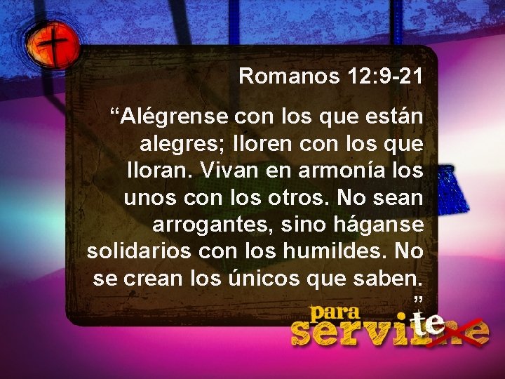 Romanos 12: 9 -21 “Alégrense con los que están alegres; lloren con los que