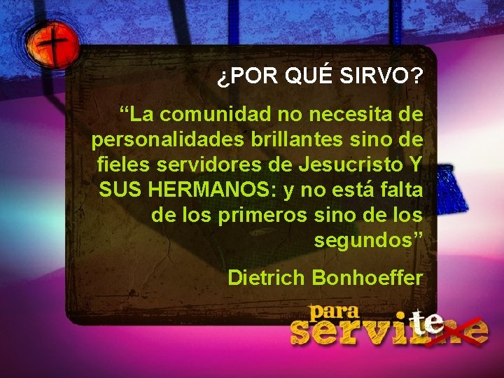 ¿POR QUÉ SIRVO? “La comunidad no necesita de personalidades brillantes sino de fieles servidores