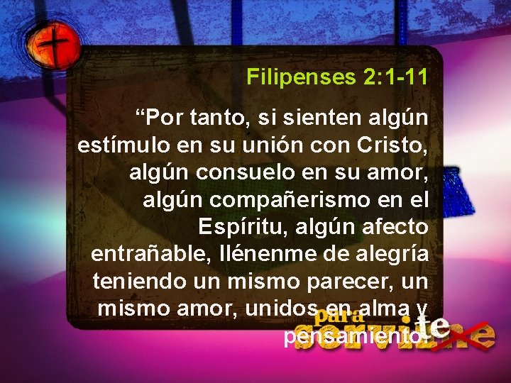 Filipenses 2: 1 -11 “Por tanto, si sienten algún estímulo en su unión con