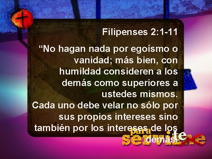 Filipenses 2: 1 -11 “No hagan nada por egoísmo o vanidad; más bien, con