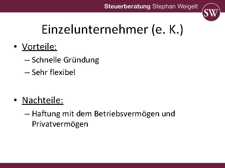 Einzelunternehmer (e. K. ) • Vorteile: – Schnelle Gründung – Sehr flexibel • Nachteile:
