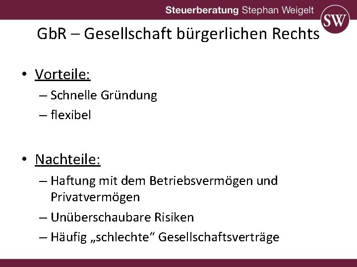 Gb. R – Gesellschaft bürgerlichen Rechts • Vorteile: – Schnelle Gründung – flexibel •