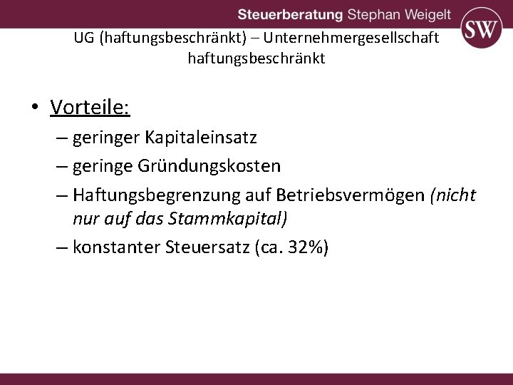 UG (haftungsbeschränkt) – Unternehmergesellschaftungsbeschränkt • Vorteile: – geringer Kapitaleinsatz – geringe Gründungskosten – Haftungsbegrenzung