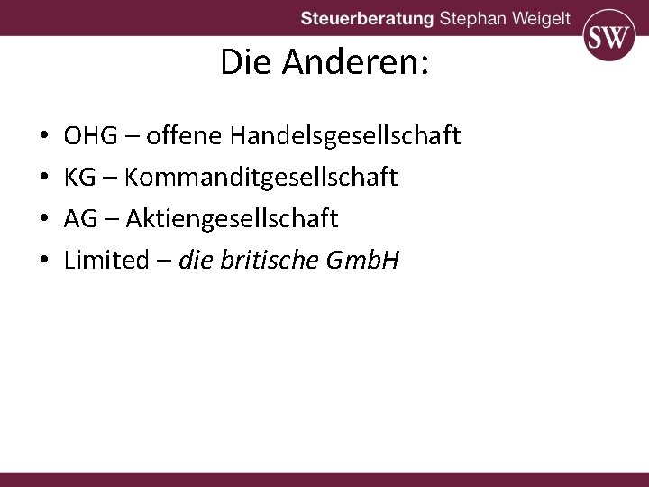 Die Anderen: • • OHG – offene Handelsgesellschaft KG – Kommanditgesellschaft AG – Aktiengesellschaft