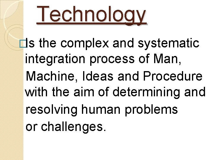 Technology �Is the complex and systematic integration process of Man, Machine, Ideas and Procedure