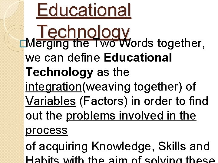 Educational Technology �Merging the Two Words together, we can define Educational Technology as the