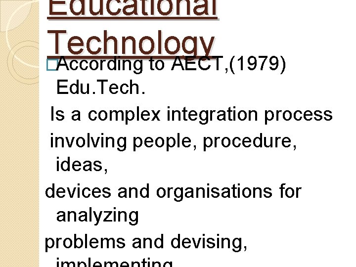 Educational Technology �According to AECT, (1979) Edu. Tech. Is a complex integration process involving