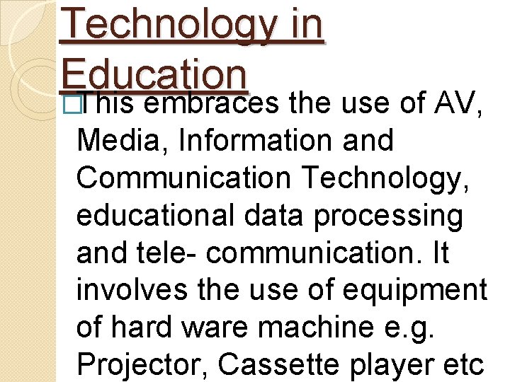 Technology in Education �This embraces the use of AV, Media, Information and Communication Technology,