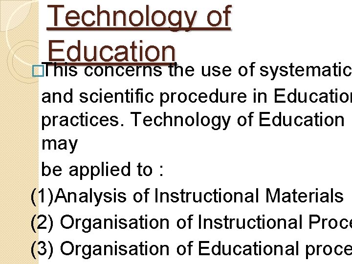 Technology of Education �This concerns the use of systematic and scientific procedure in Education