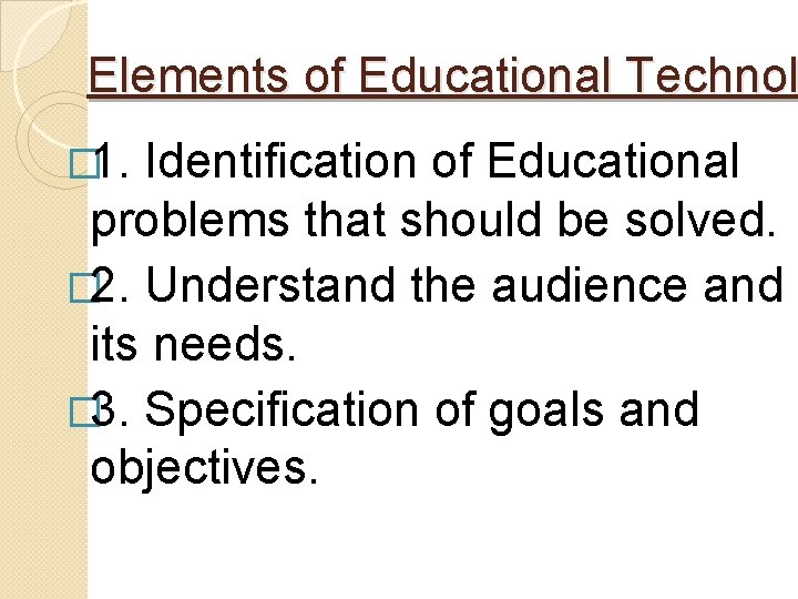 Elements of Educational Technol � 1. Identification of Educational problems that should be solved.