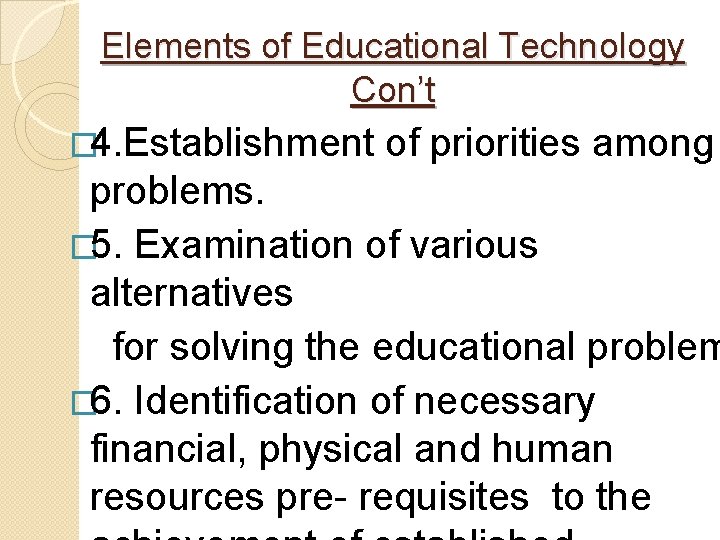 Elements of Educational Technology Con’t � 4. Establishment of priorities among problems. � 5.