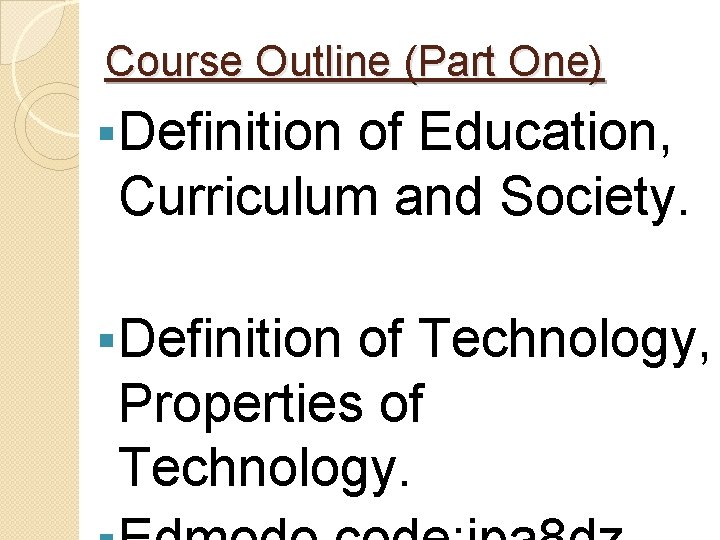 Course Outline (Part One) § Definition of Education, Curriculum and Society. § Definition of