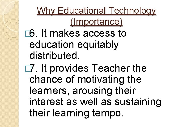 Why Educational Technology (Importance) � 6. It makes access to education equitably distributed. �