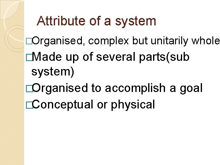 Attribute of a system �Organised, �Made complex but unitarily whole up of several parts(sub