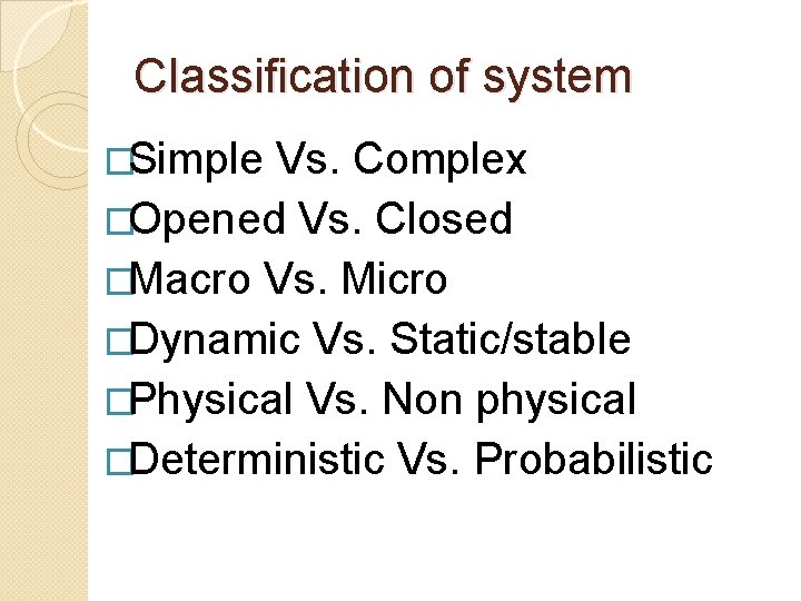 Classification of system �Simple Vs. Complex �Opened Vs. Closed �Macro Vs. Micro �Dynamic Vs.
