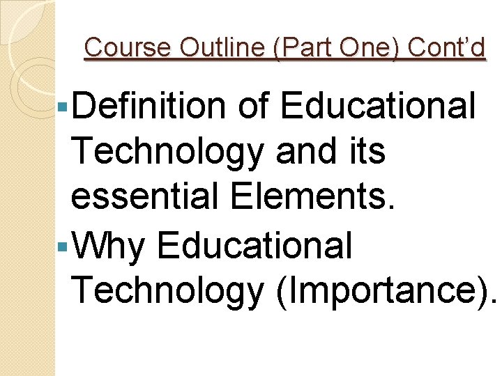 Course Outline (Part One) Cont’d § Definition of Educational Technology and its essential Elements.