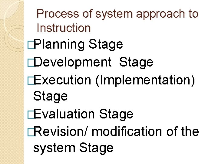 Process of system approach to Instruction �Planning Stage �Development Stage �Execution (Implementation) Stage �Evaluation