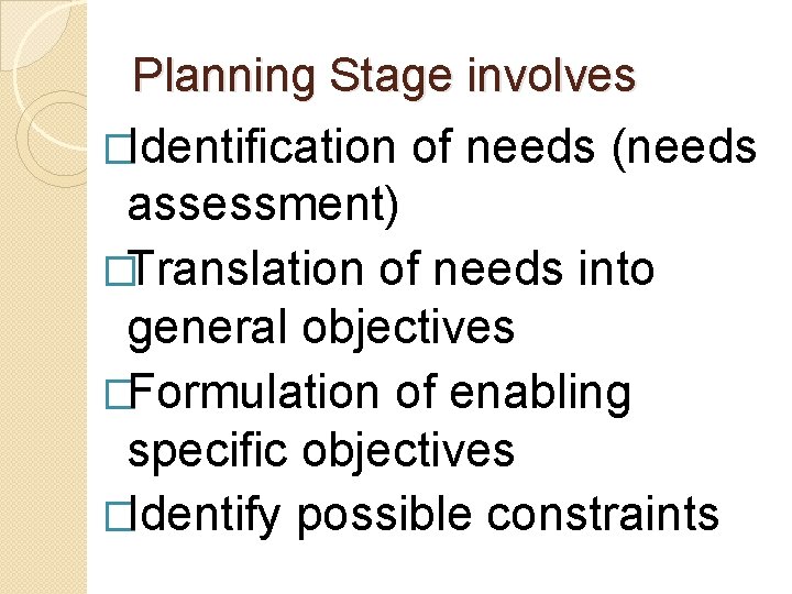 Planning Stage involves �Identification of needs (needs assessment) �Translation of needs into general objectives