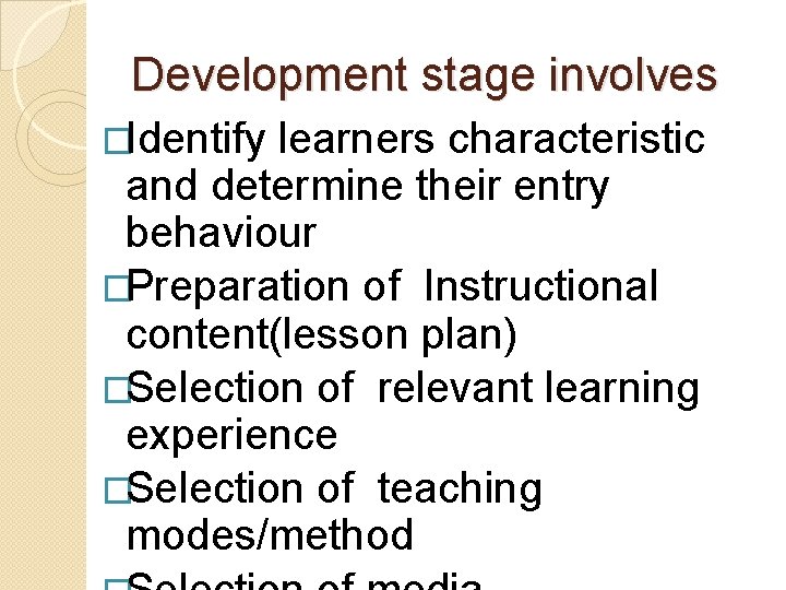 Development stage involves �Identify learners characteristic and determine their entry behaviour �Preparation of Instructional