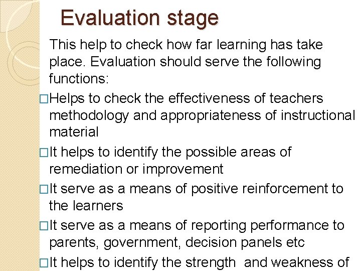 Evaluation stage This help to check how far learning has take place. Evaluation should