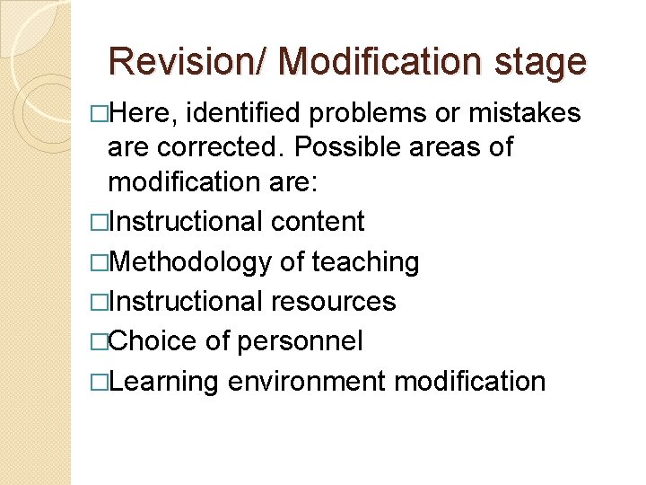 Revision/ Modification stage �Here, identified problems or mistakes are corrected. Possible areas of modification