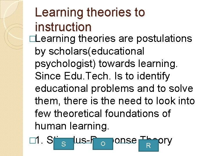 Learning theories to instruction �Learning theories are postulations by scholars(educational psychologist) towards learning. Since