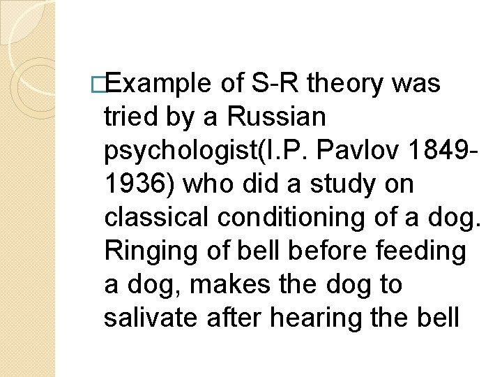 �Example of S-R theory was tried by a Russian psychologist(I. P. Pavlov 18491936) who