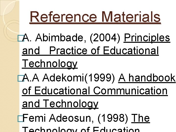 Reference Materials �A. Abimbade, (2004) Principles and Practice of Educational Technology �A. A Adekomi(1999)