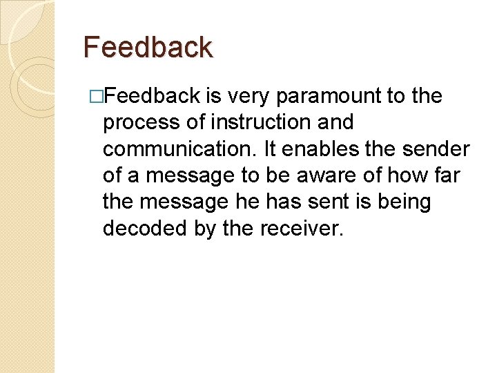 Feedback �Feedback is very paramount to the process of instruction and communication. It enables